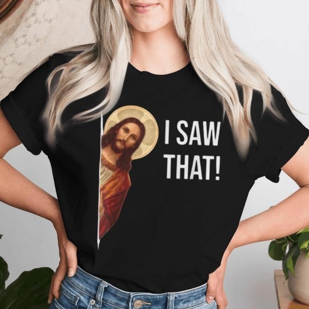 I Saw That Shirt, Funny Graphic Meme Quote Unisex Tee For Everyday Wear 05